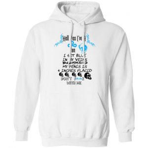 Hell Yes I’m A Fan I Got Blue In My Veins My Penis Is 4 Inches Flacid Don’ts Fuck With Me T-Shirts, Hoodies, Sweater Apparel 2