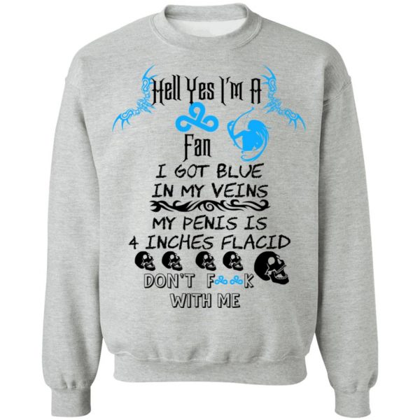 Hell Yes I’m A Fan I Got Blue In My Veins My Penis Is 4 Inches Flacid Don’ts Fuck With Me T-Shirts, Hoodies, Sweater Apparel 6