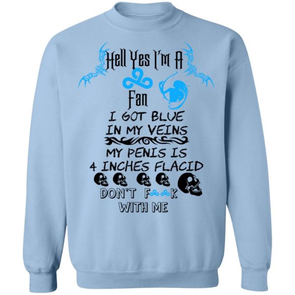Hell Yes I’m A Fan I Got Blue In My Veins My Penis Is 4 Inches Flacid Don’ts Fuck With Me T-Shirts, Hoodies, Sweater Apparel 8