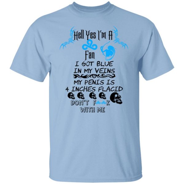 Hell Yes I’m A Fan I Got Blue In My Veins My Penis Is 4 Inches Flacid Don’ts Fuck With Me T-Shirts, Hoodies, Sweater Apparel 9