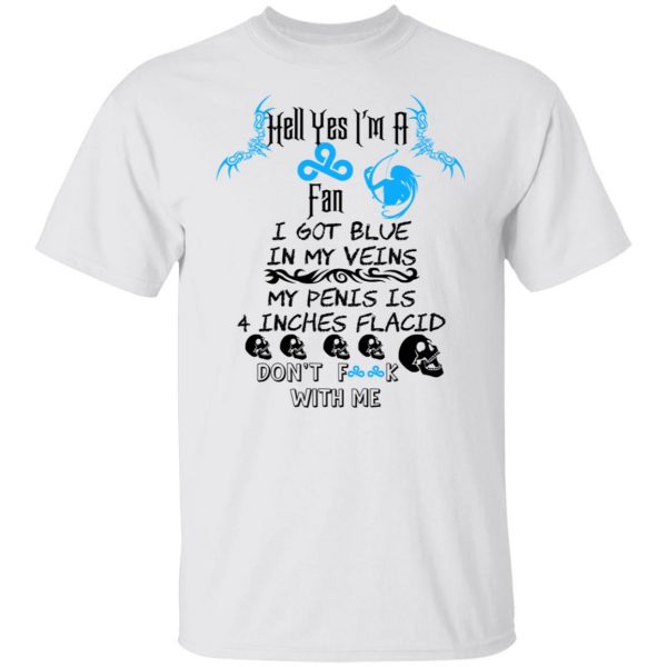 Hell Yes I’m A Fan I Got Blue In My Veins My Penis Is 4 Inches Flacid Don’ts Fuck With Me T-Shirts, Hoodies, Sweater Apparel 10
