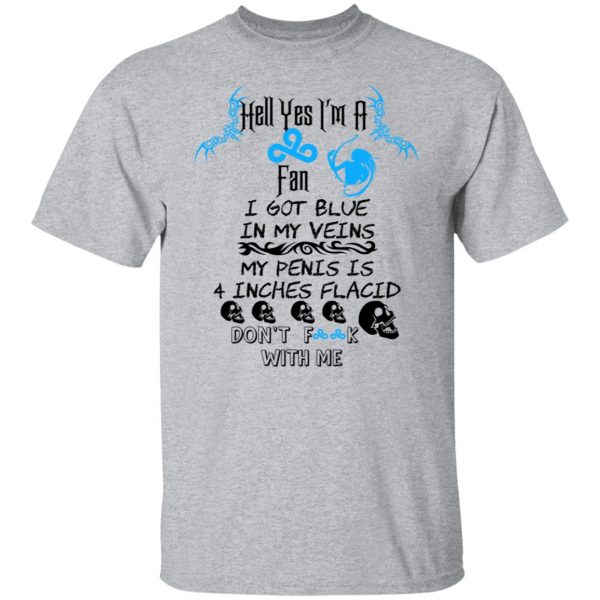 Hell Yes I’m A Fan I Got Blue In My Veins My Penis Is 4 Inches Flacid Don’ts Fuck With Me T-Shirts, Hoodies, Sweater Apparel 11