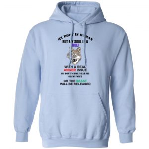 My Body Is Human But My Soul Is A Wolf With A Real Anger Issue T-Shirts, Hoodies, Sweater 14