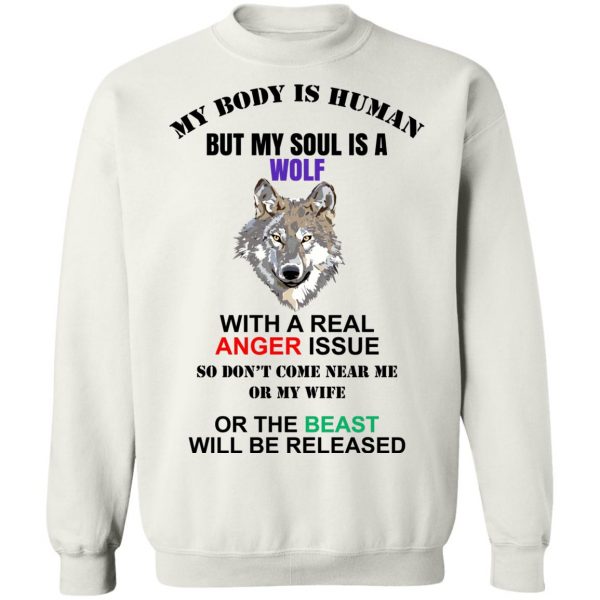 My Body Is Human But My Soul Is A Wolf With A Real Anger Issue T-Shirts, Hoodies, Sweater Apparel 7
