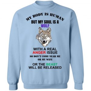 My Body Is Human But My Soul Is A Wolf With A Real Anger Issue T-Shirts, Hoodies, Sweater 17