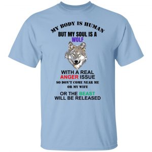 My Body Is Human But My Soul Is A Wolf With A Real Anger Issue T-Shirts, Hoodies, Sweater 18
