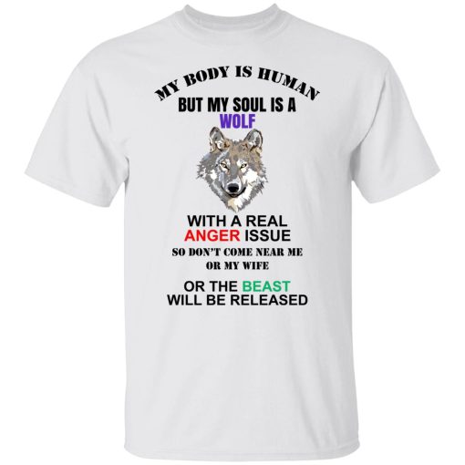 My Body Is Human But My Soul Is A Wolf With A Real Anger Issue T-Shirts, Hoodies, Sweater 8