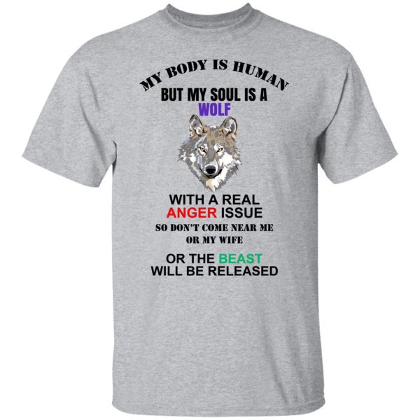 My Body Is Human But My Soul Is A Wolf With A Real Anger Issue T-Shirts, Hoodies, Sweater Apparel 11
