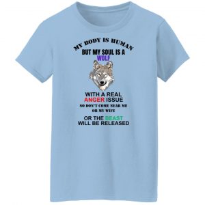 My Body Is Human But My Soul Is A Wolf With A Real Anger Issue T-Shirts, Hoodies, Sweater 21
