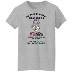 My Body Is Human But My Soul Is A Wolf With A Real Anger Issue T-Shirts, Hoodies, Sweater 23