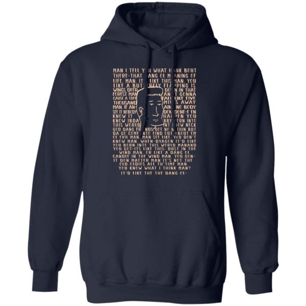 Man I Tell You What Hank Bout There-That Dang Ol Meaning O’life Man It’s Like This Man Boomhauer T-Shirts, Hoodies, Sweater Apparel 4