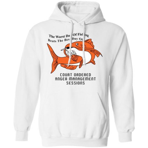 The Worst Day Of Fishing Beats The Best Day Of Court Ordered Anger Management Sessions T-Shirts, Hoodies, Sweater 2