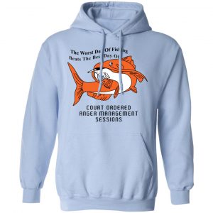 The Worst Day Of Fishing Beats The Best Day Of Court Ordered Anger Management Sessions T-Shirts, Hoodies, Sweater 14