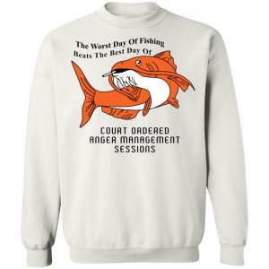 The Worst Day Of Fishing Beats The Best Day Of Court Ordered Anger Management Sessions T-Shirts, Hoodies, Sweater 16