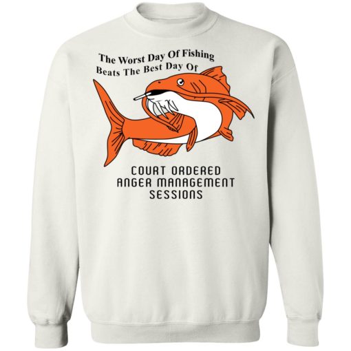 The Worst Day Of Fishing Beats The Best Day Of Court Ordered Anger Management Sessions T-Shirts, Hoodies, Sweater 5