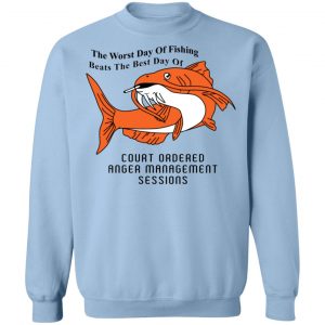 The Worst Day Of Fishing Beats The Best Day Of Court Ordered Anger Management Sessions T-Shirts, Hoodies, Sweater 17