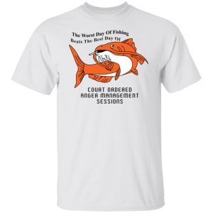 The Worst Day Of Fishing Beats The Best Day Of Court Ordered Anger Management Sessions T-Shirts, Hoodies, Sweater 19