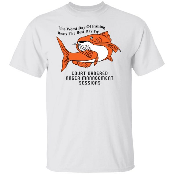 The Worst Day Of Fishing Beats The Best Day Of Court Ordered Anger Management Sessions T-Shirts, Hoodies, Sweater Apparel 10