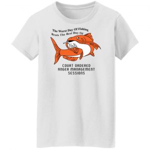 The Worst Day Of Fishing Beats The Best Day Of Court Ordered Anger Management Sessions T-Shirts, Hoodies, Sweater 22