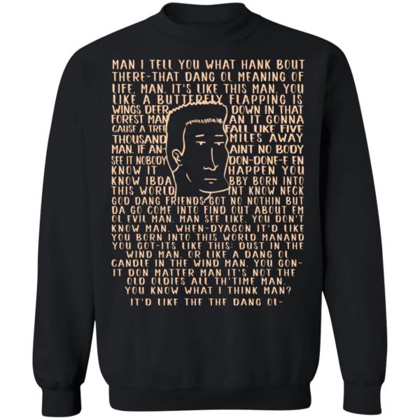 Man I Tell You What Hank Bout There-That Dang Ol Meaning O’life Man It’s Like This Man Boomhauer T-Shirts, Hoodies, Sweater Apparel 7
