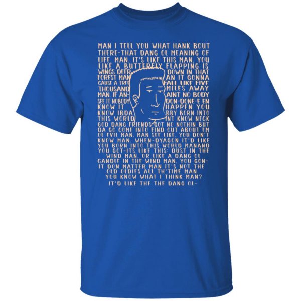 Man I Tell You What Hank Bout There-That Dang Ol Meaning O’life Man It’s Like This Man Boomhauer T-Shirts, Hoodies, Sweater Apparel 12