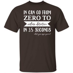 In Can Go From Zero To Online Detective In 3.5 Seconds T-Shirts, Hoodies, Sweater 19