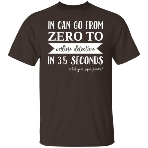 In Can Go From Zero To Online Detective In 3.5 Seconds T-Shirts, Hoodies, Sweater 8