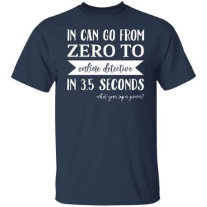 In Can Go From Zero To Online Detective In 3.5 Seconds T-Shirts, Hoodies, Sweater 20