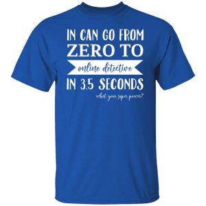 In Can Go From Zero To Online Detective In 3.5 Seconds T-Shirts, Hoodies, Sweater 21
