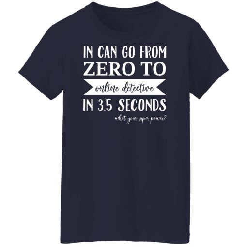 In Can Go From Zero To Online Detective In 3.5 Seconds T-Shirts, Hoodies, Sweater - Image 12