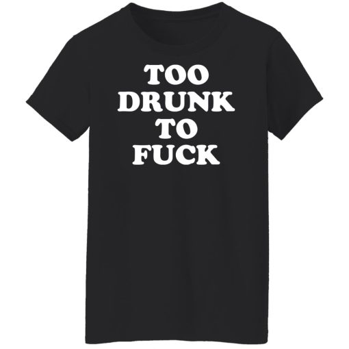 Too Drunk To Fuck T-Shirts, Hoodies, Sweater 4