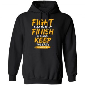 Fight A Good Fight Finish The Race Keep The Faith 2 Tomothy 4 7 T-Shirts, Hoodies, Sweater Apparel