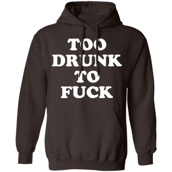 Too Drunk To Fuck T-Shirts, Hoodies, Sweater Apparel 5