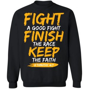 Fight A Good Fight Finish The Race Keep The Faith 2 Tomothy 4 7 T-Shirts, Hoodies, Sweater 16
