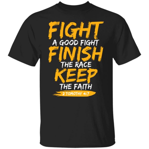 Fight A Good Fight Finish The Race Keep The Faith 2 Tomothy 4 7 T-Shirts, Hoodies, Sweater Apparel 9