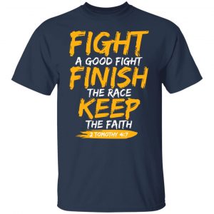 Fight A Good Fight Finish The Race Keep The Faith 2 Tomothy 4 7 T-Shirts, Hoodies, Sweater 20