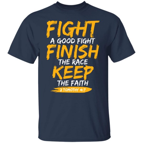 Fight A Good Fight Finish The Race Keep The Faith 2 Tomothy 4 7 T-Shirts, Hoodies, Sweater Apparel 11