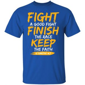 Fight A Good Fight Finish The Race Keep The Faith 2 Tomothy 4 7 T-Shirts, Hoodies, Sweater 21