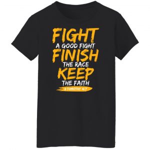 Fight A Good Fight Finish The Race Keep The Faith 2 Tomothy 4 7 T-Shirts, Hoodies, Sweater 22