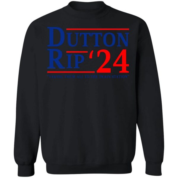 Dutton Rip 2024 Taking Them All To The Train Station T-Shirts, Hoodies, Sweater Apparel 7