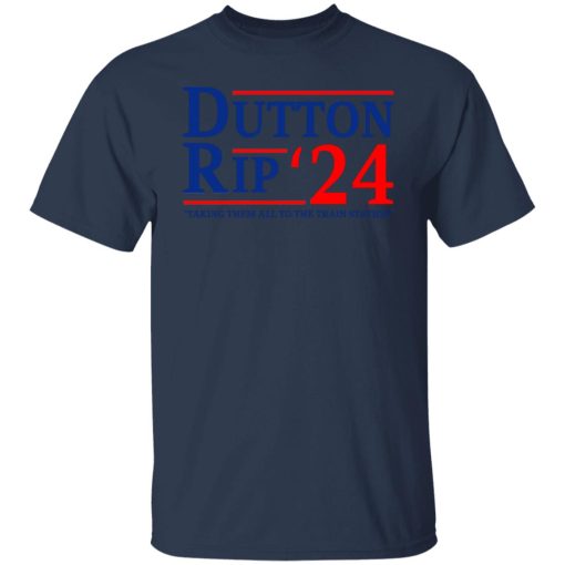 Dutton Rip 2024 Taking Them All To The Train Station T-Shirts, Hoodies, Sweater 9