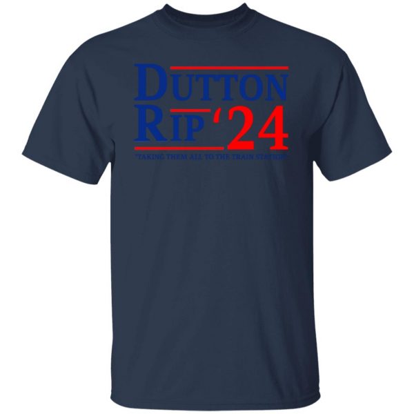 Dutton Rip 2024 Taking Them All To The Train Station T-Shirts, Hoodies, Sweater Apparel 11