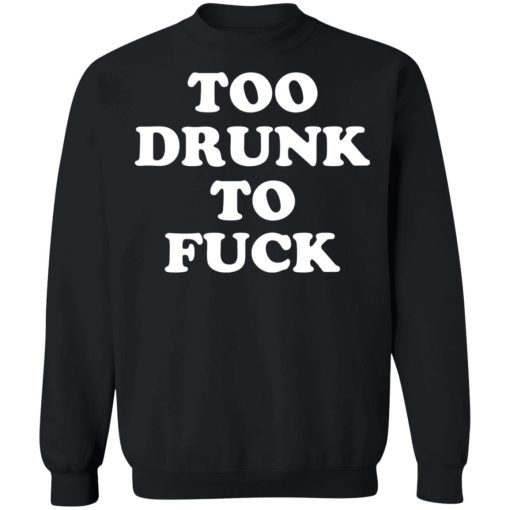 Too Drunk To Fuck T-Shirts, Hoodies, Sweater 2