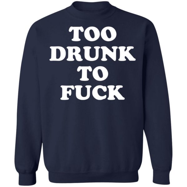 Too Drunk To Fuck T-Shirts, Hoodies, Sweater Apparel 8