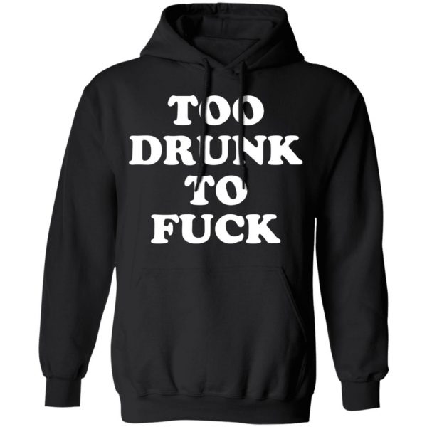 Too Drunk To Fuck T-Shirts, Hoodies, Sweater Apparel 3