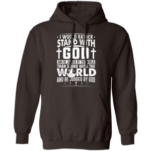 I Would Rather Stand With God And Be Judged By The World Than To Stand With The World And Be Juged By God Christian T-Shirts, Hoodies, Sweater 14