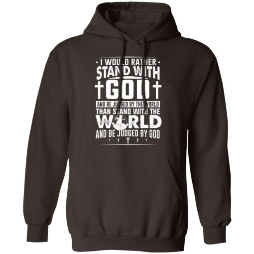 I Would Rather Stand With God And Be Judged By The World Than To Stand With The World And Be Juged By God Christian T-Shirts, Hoodies, Sweater 3