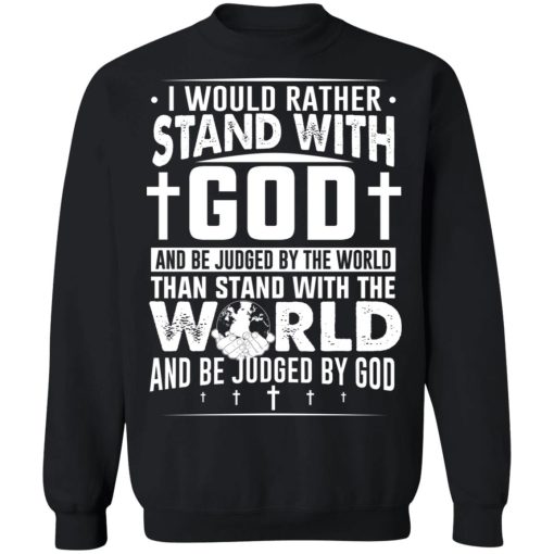 I Would Rather Stand With God And Be Judged By The World Than To Stand With The World And Be Juged By God Christian T-Shirts, Hoodies, Sweater - Image 5