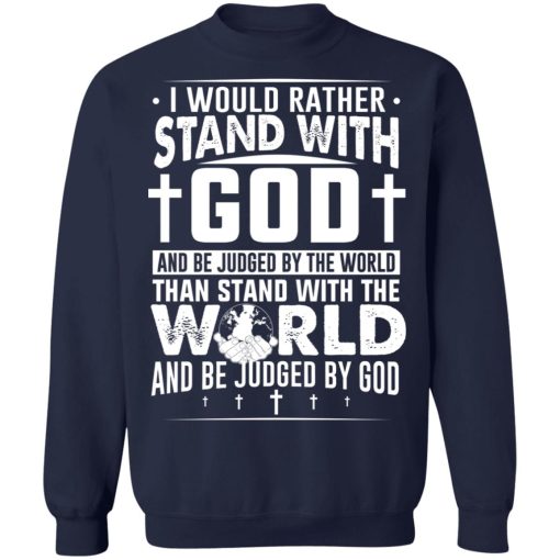 I Would Rather Stand With God And Be Judged By The World Than To Stand With The World And Be Juged By God Christian T-Shirts, Hoodies, Sweater - Image 6