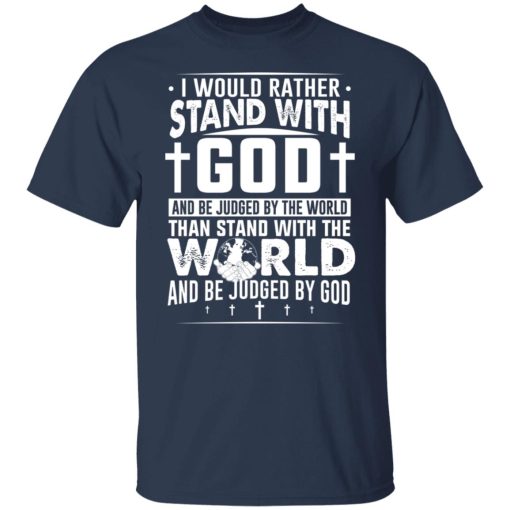 I Would Rather Stand With God And Be Judged By The World Than To Stand With The World And Be Juged By God Christian T-Shirts, Hoodies, Sweater - Image 9